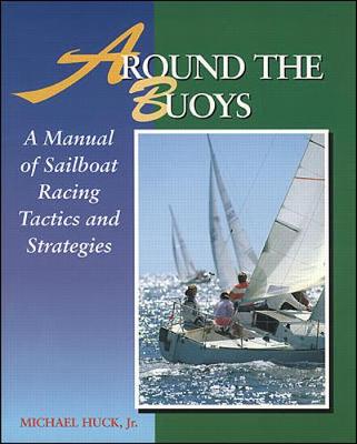 Around the Buoys: A Manual of Sailboat Racing Tactics and Strategy - Huck, Mike, and Huck, Michael V, Jr.
