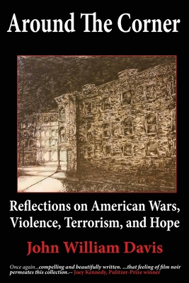 Around the Corner: Reflections on American Wars, Violence, Terrorism, and Hope - Davis, John W