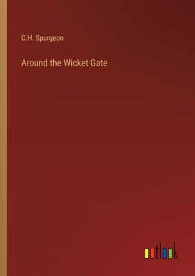 Around the Wicket Gate - Spurgeon, Charles Haddon