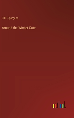 Around the Wicket Gate - Spurgeon, Charles Haddon