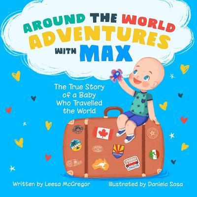 Around the World Adventures with Max: The True Story of a Baby Who Travelled the World - McGregor, Leesa