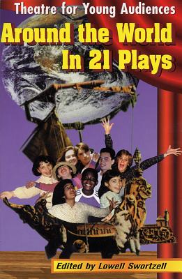 Around the World in 21 Plays: Theatre for Young Audiences - Swortzell, Lowell (Editor)