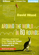 Around the World in 80 Rounds: Chasing a Golf Ball from Tierra del Fuego to the Land of the Midnight Sun