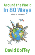 Around the World in 80 Ways: A Life of Ministry