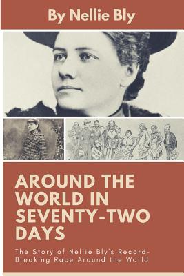 Around the World In Seventy-Two Days: The Story of Nellie Bly's Record-Breaking Race Around the World - Bly, Nellie