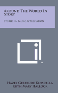 Around the World in Story: Stories in Music Appreciation - Kinscella, Hazel Gertrude, and Clark, Frances Elliott (Foreword by)