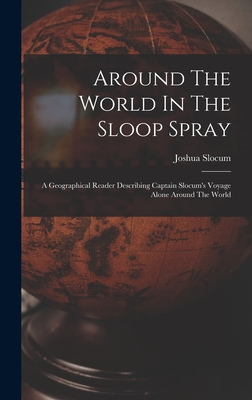 Around The World In The Sloop Spray: A Geographical Reader Describing Captain Slocum's Voyage Alone Around The World - Slocum, Joshua