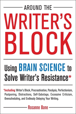 Around the Writer's Block: Using Brain Science to Solve Writer's Resistance - Bane, Rosanne