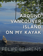 Around Vancouver Island on my Kayak - Collector's Edition