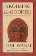 Arousing the Goddess - Ward, Tim