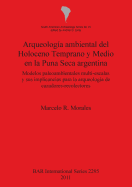 Arqueologia Ambiental del Holoceno Temprano Y Medio en la Puna Seca Argentina: Modelos Paleoambientales Multi-escalas Y sus Implicancias Para la Arqueologia de Cazadores-Recolectores