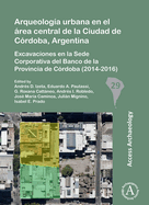 Arqueologia Urbana En El Area Central De La Ciudad De Cordoba, Argentina: Excavaciones En La Sede Corporativa Del Banco De La Provincia De Cordoba (2014-2016)