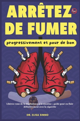 Arr?tez de fumer progressivement et pour de bon: Lib?rez-vous de la d?pendance ? la nicotine; guide pour en finir d?finitivement avec la cigarette - Sinno, Elisa