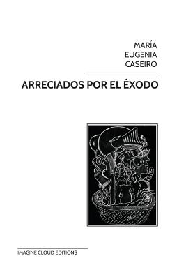 Arreciados por el xodo - Editions, Imagine Cloud, and Caseiro, Maria Eugenia