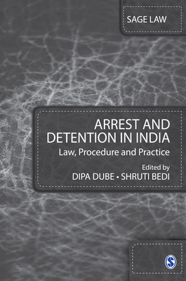 Arrest and Detention in India: Law, Procedure and Practice - Dube, Dipa (Editor), and Bedi, Shruti (Editor)