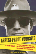 Arrest-Proof Yourself: An Ex-Cop Reveals How Easy It Is for Anyone to Get Arrested, How Even a Single Arrest Could Ruin Your Life, and What to Do If the Police Get in Your Face - Carson, Dale C, and Denham, Wes