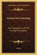 Arrian On Coursing: The Cynegeticus Of The Younger Xenophon