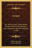 Arriani: Ars Tactica, Acies Contra Alanos Periplus Ponti Euxini, Periplus Maris Erythraei, Liber de Venatione (1750)