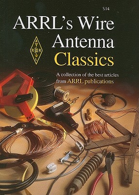 ARRL's Wire Antenna Classics: A Collection of the Best Articles from ARRL Publications - Reed, Dana G (Editor), and Hutchinson, Chuck (Compiled by)