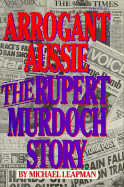 Arrogant Aussie: The Rupert Murdoch Story