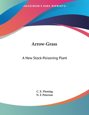 Arrow-Grass: A New Stock-Poisoning Plant - Fleming, C E, and Peterson, N F