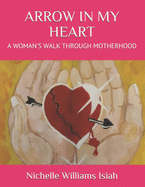 Arrow in My Heart: A Woman's Walk Through Motherhood