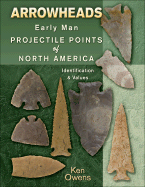 Arrowheads: Early Man Projectile Points of North America: Identification & Values - Owens, Ken