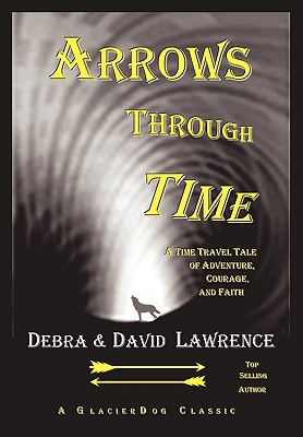 Arrows Through Time: A Time Travel Tale of Adventure, Courage, and Faith - Lawrence, Debra Anne Ross