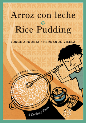 Arroz Con Leche / Rice Pudding: Un Poema Para Cocinar / A Cooking Poem - Argueta, Jorge, and Amado, Elisa (Translated by)