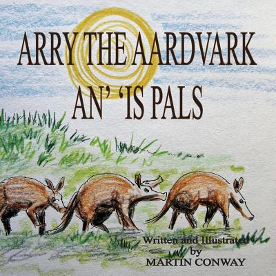 Arry the Aardvark and his Pals - Conway, Martin, and Soraya (Introduction by)