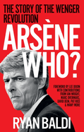 Arsne Who?: The Story of the Wenger Revolution