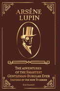 Arsne Lupin: The adventures of the Smartest Gentleman-Burglar Ever Inspired by the new Tv series