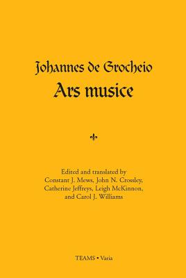 Ars Musice PB - De Grocheio, Johannes, and Mews, Constant J (Translated by), and Crossley, John N (Translated by)