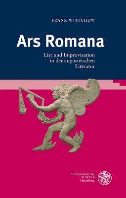 Ars Romana: List Und Improvisation in Der Augusteischen Literatur - Wittchow, Frank