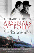 Arsenals of Folly: The Making of the Nuclear Arms Race