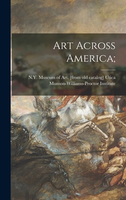 Art Across America; - Munson-Williams-Proctor Institute, Ut (Creator)