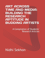 Art Across Time and Media: BUILDING THE RESEARCH APTITUDE IN BUDDING ARTISTS: A Compilation of Students' Research Articles