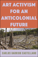 Art Activism for an Anticolonial Future