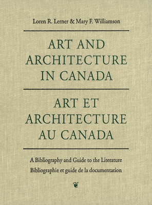 Art and Architecture in Canada: A Bibliography and Guide to the Literature - Lerner, Loren, and Williamson, Mary F