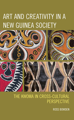 Art and Creativity in a New Guinea Society: The Kwoma in Cross-Cultural Perspective - Bowden, Ross