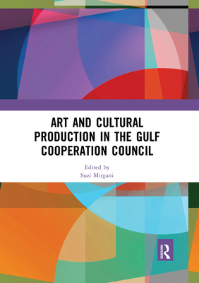 Art and Cultural Production in the Gulf Cooperation Council - Mirgani, Suzi (Editor)