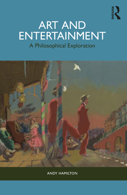 Art and Entertainment: A Philosophical Exploration - Hamilton, Andy