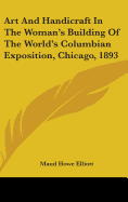 Art And Handicraft In The Woman's Building Of The World's Columbian Exposition, Chicago, 1893