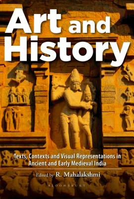 Art and History: Texts, Contexts and Visual Representations in Ancient and Early Medieval India - Mahalakshmi, R
