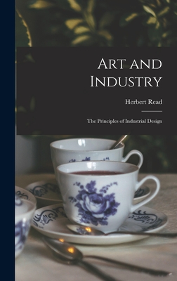 Art and Industry: the Principles of Industrial Design - Read, Herbert 1893-1968