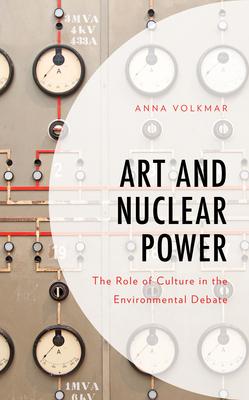 Art and Nuclear Power: The Role of Culture in the Environmental Debate - Volkmar, Anna