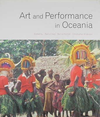 Art and Performance in Oceania - Craig, Barry (Editor), and Kernot, Bernie (Editor), and Anderson, Christopher (Editor)