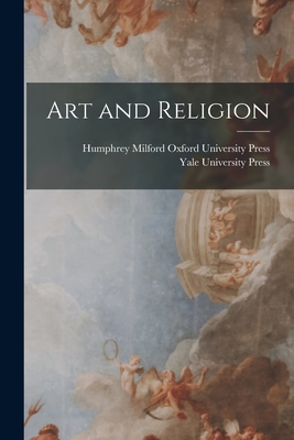 Art and Religion - Yale University Press (Creator), and Humphrey Milford Oxford University Pr (Creator)