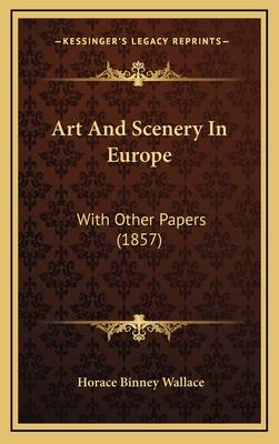 Art and Scenery in Europe: With Other Papers (1857) - Wallace, Horace Binney