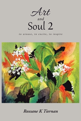 Art and Soul 2: to arouse, to excite, to inspire - Tiernan, Roxsane K